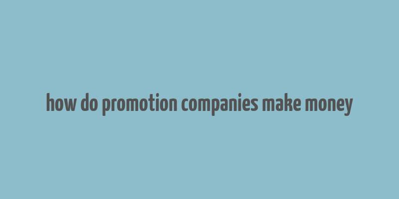 how do promotion companies make money