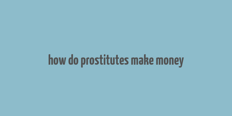 how do prostitutes make money