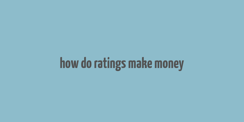 how do ratings make money