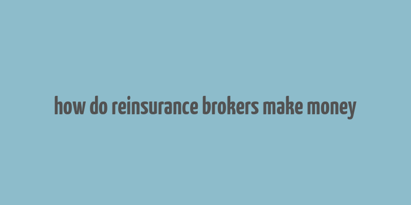 how do reinsurance brokers make money