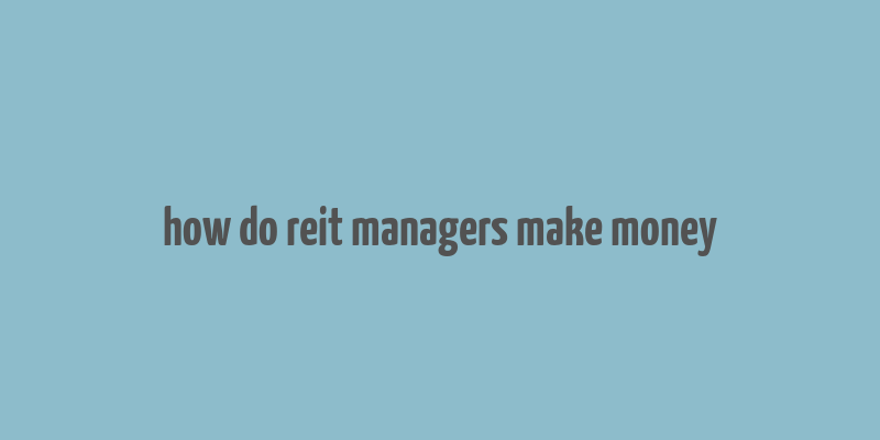 how do reit managers make money