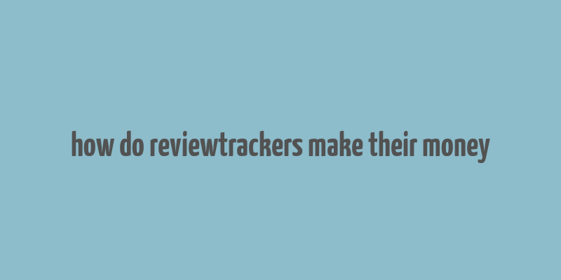 how do reviewtrackers make their money