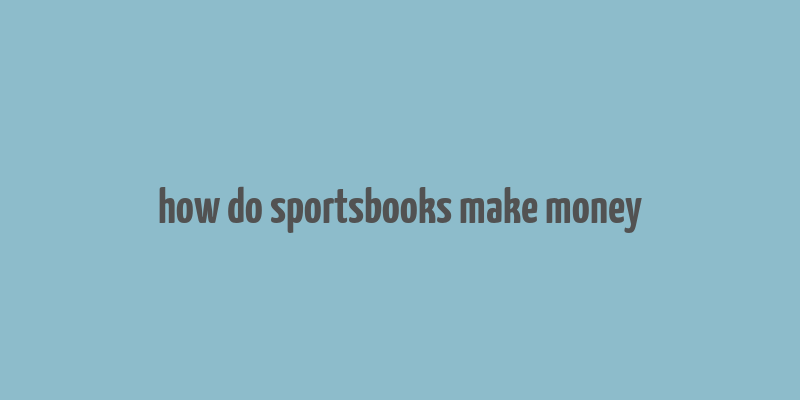 how do sportsbooks make money