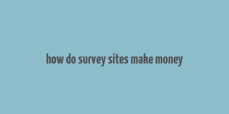 how do survey sites make money