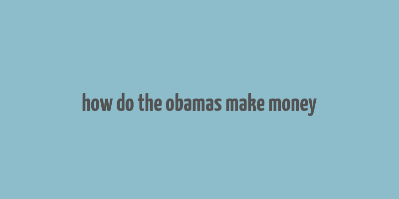 how do the obamas make money