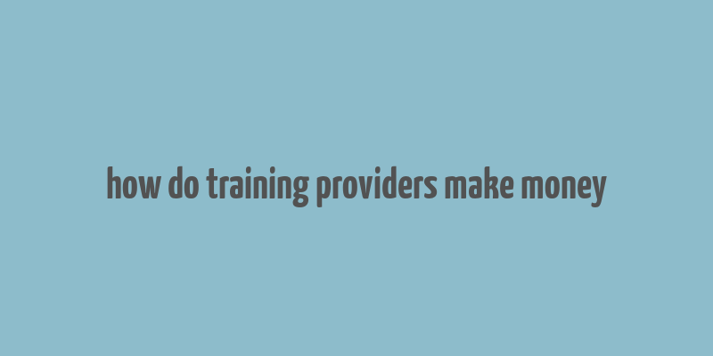 how do training providers make money