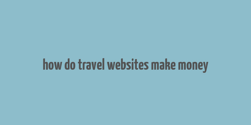 how do travel websites make money