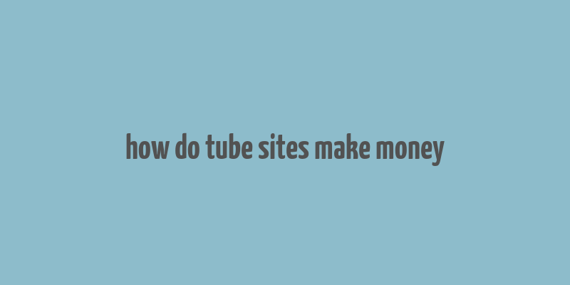 how do tube sites make money