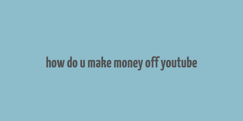 how do u make money off youtube