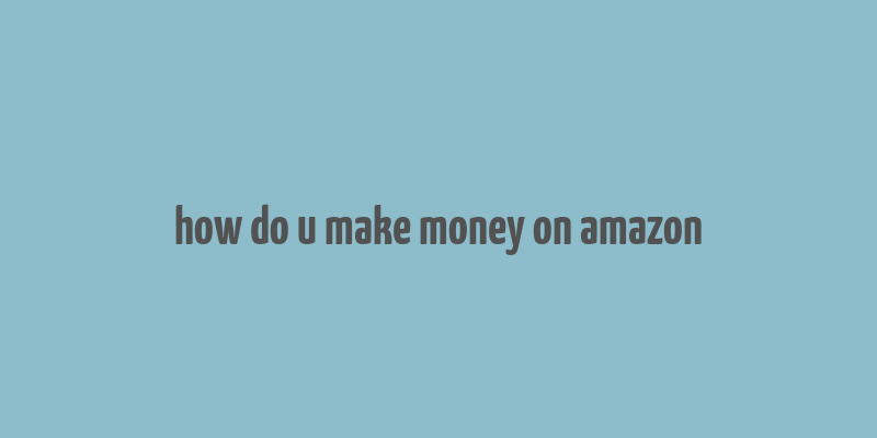 how do u make money on amazon