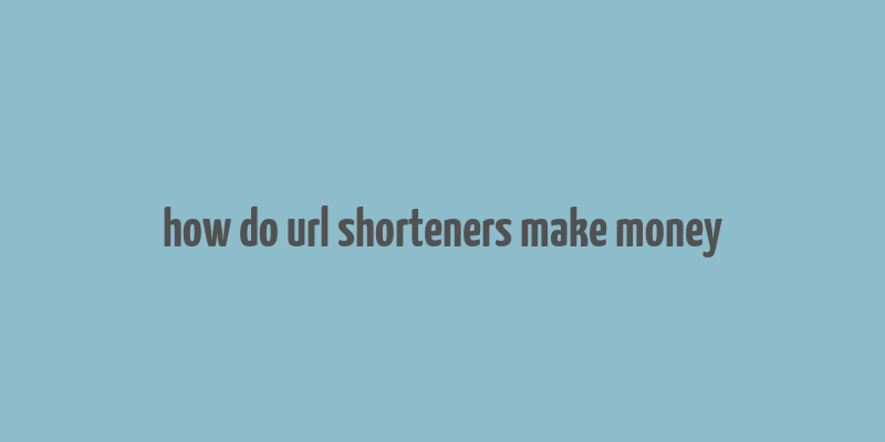 how do url shorteners make money