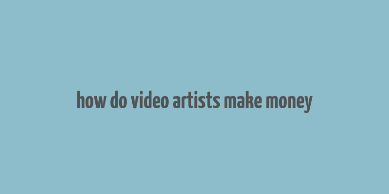 how do video artists make money