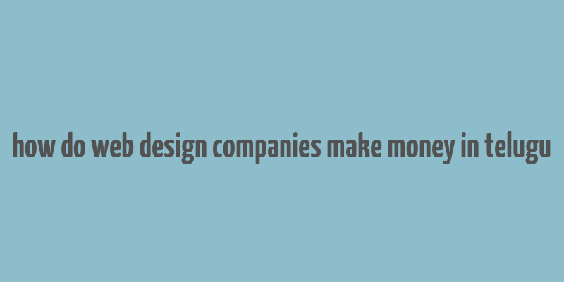 how do web design companies make money in telugu