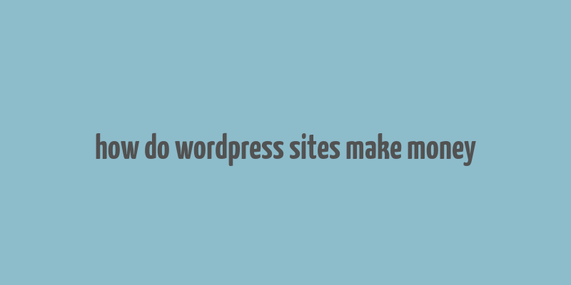 how do wordpress sites make money