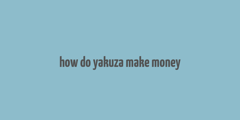 how do yakuza make money