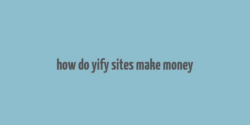 how do yify sites make money