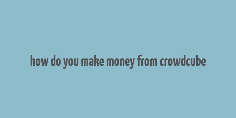 how do you make money from crowdcube