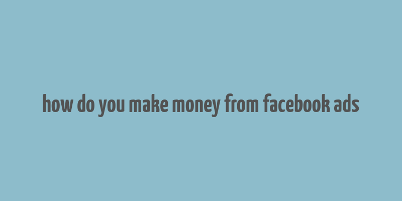 how do you make money from facebook ads