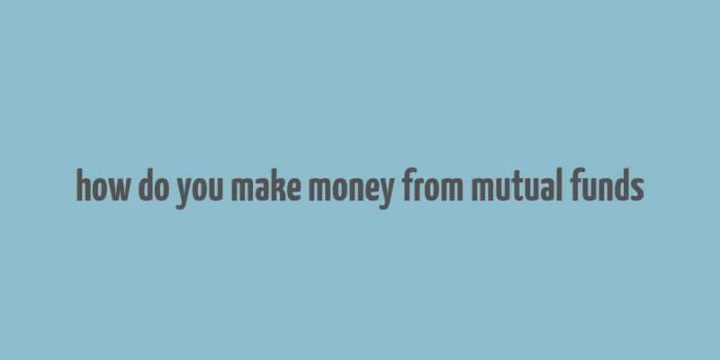 how do you make money from mutual funds