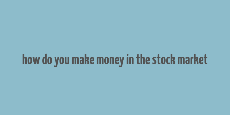 how do you make money in the stock market