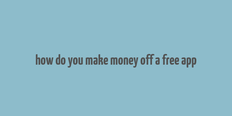 how do you make money off a free app