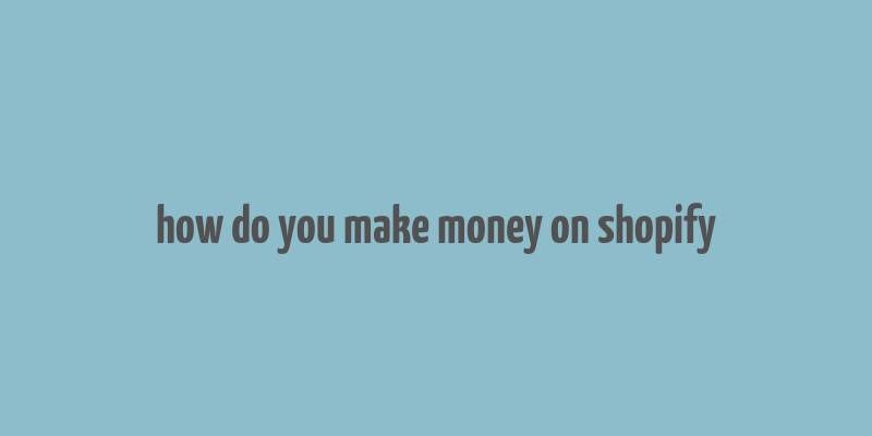 how do you make money on shopify