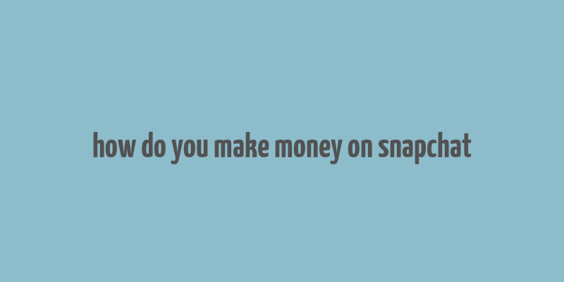 how do you make money on snapchat