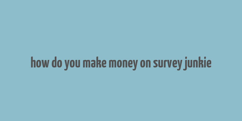 how do you make money on survey junkie