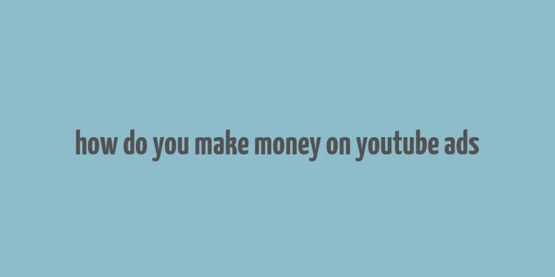 how do you make money on youtube ads