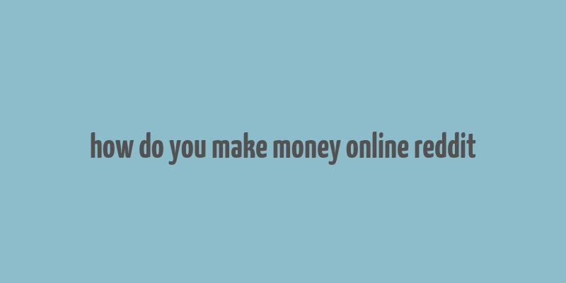 how do you make money online reddit