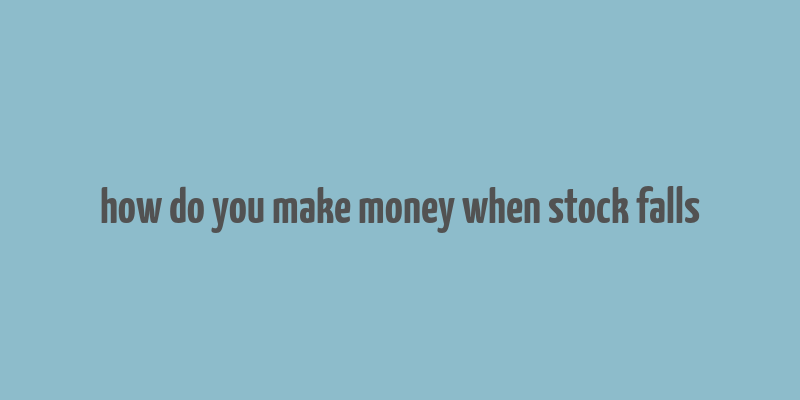 how do you make money when stock falls