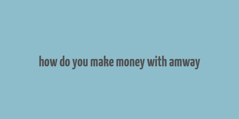 how do you make money with amway