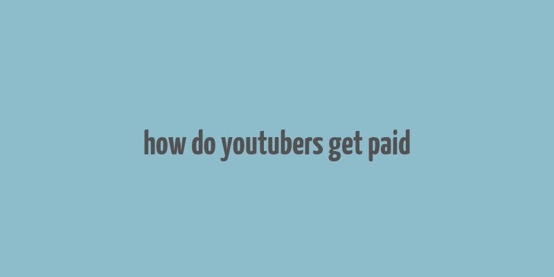 how do youtubers get paid