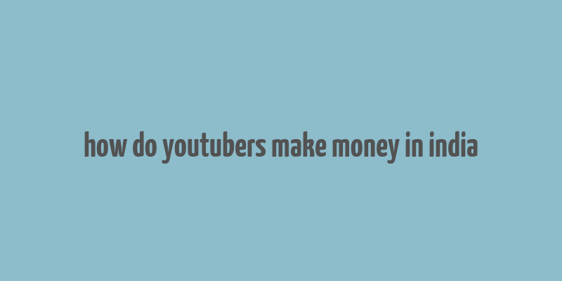 how do youtubers make money in india