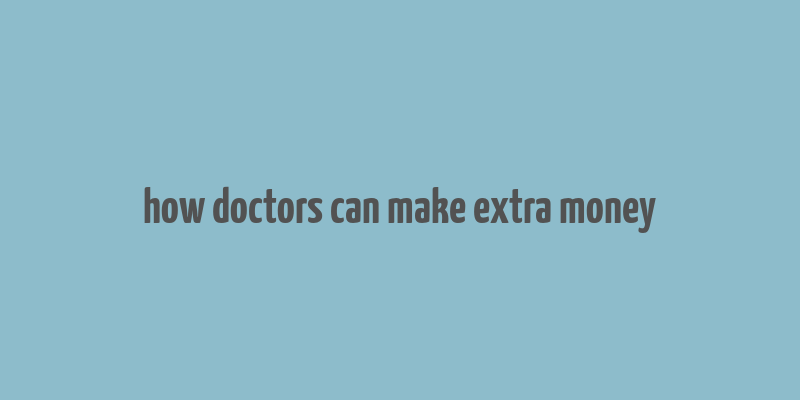 how doctors can make extra money