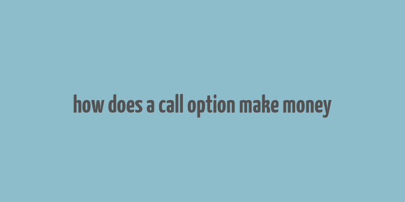 how does a call option make money