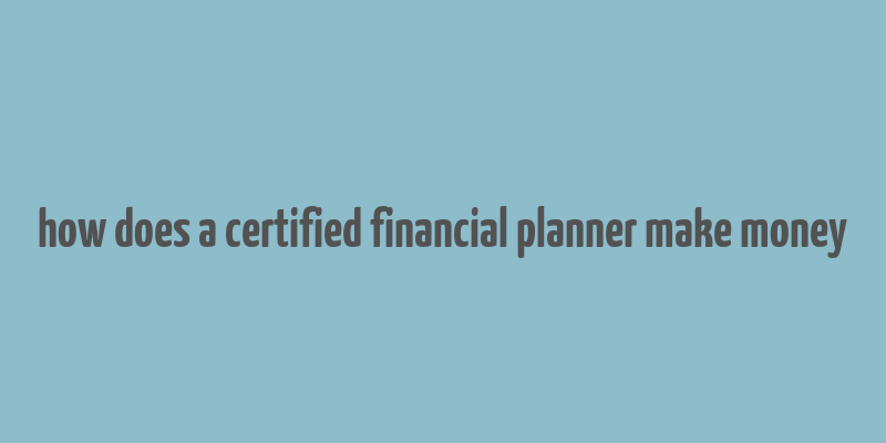 how does a certified financial planner make money