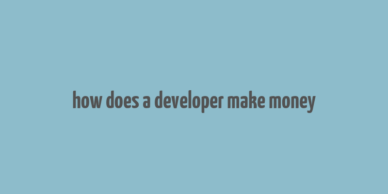 how does a developer make money