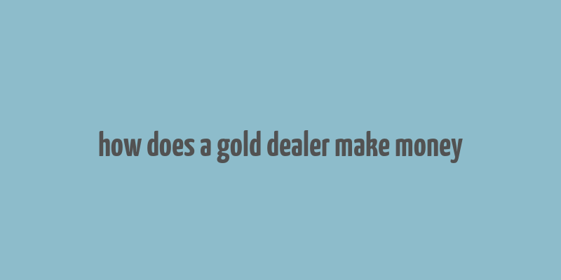 how does a gold dealer make money