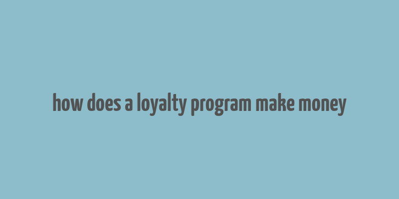 how does a loyalty program make money