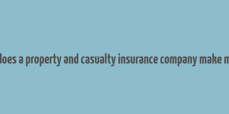 how does a property and casualty insurance company make money