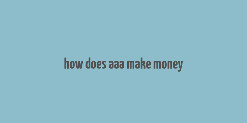 how does aaa make money