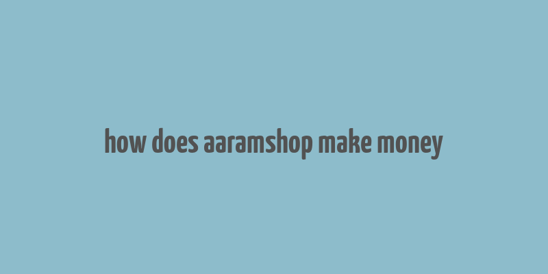 how does aaramshop make money