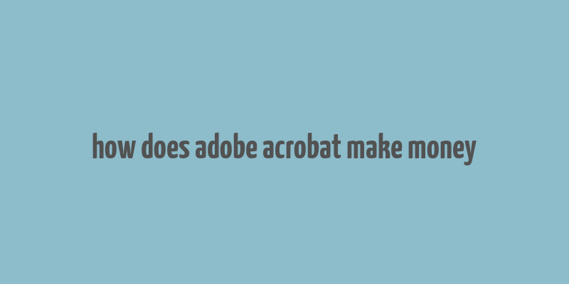 how does adobe acrobat make money