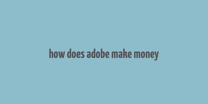 how does adobe make money