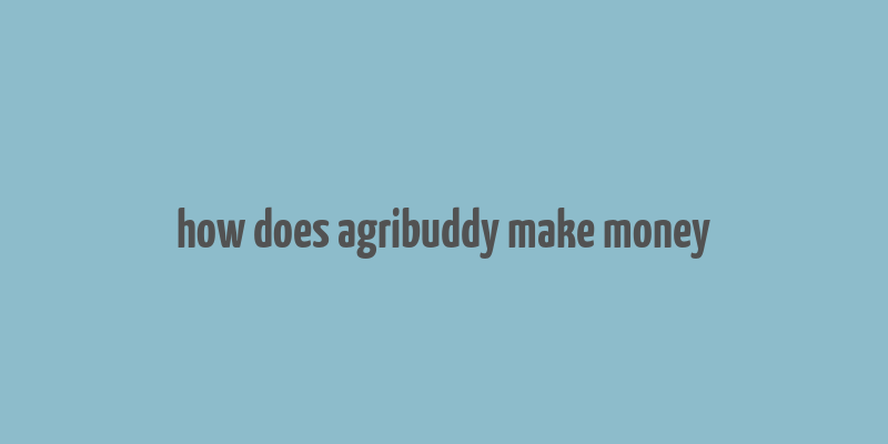 how does agribuddy make money