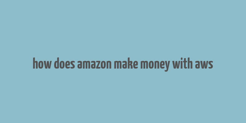 how does amazon make money with aws