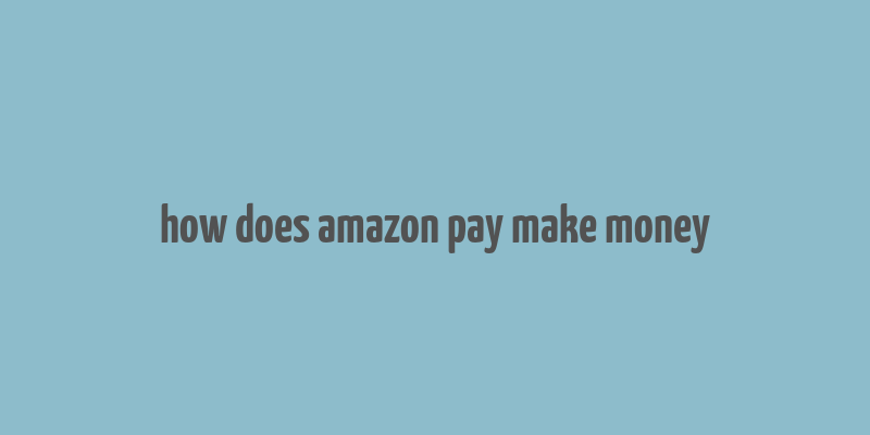 how does amazon pay make money