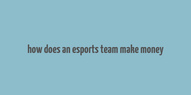 how does an esports team make money