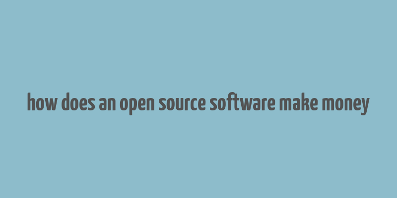 how does an open source software make money